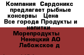 Компания “Сардоникс“ предлагает рыбные консервы › Цена ­ 36 - Все города Продукты и напитки » Морепродукты   . Ненецкий АО,Лабожское д.